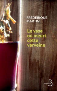 Le vase où meurt cette verveine, Frédérique Martin, éditions belfond